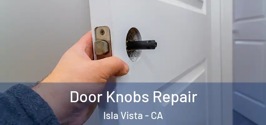  Door Knobs Repair Isla Vista - CA
