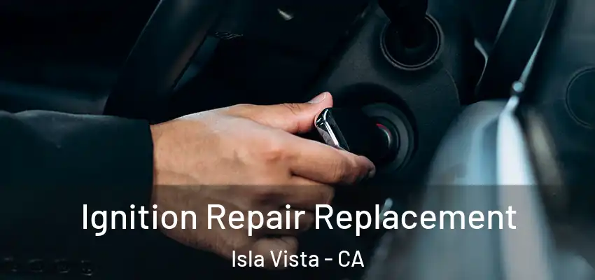  Ignition Repair Replacement Isla Vista - CA