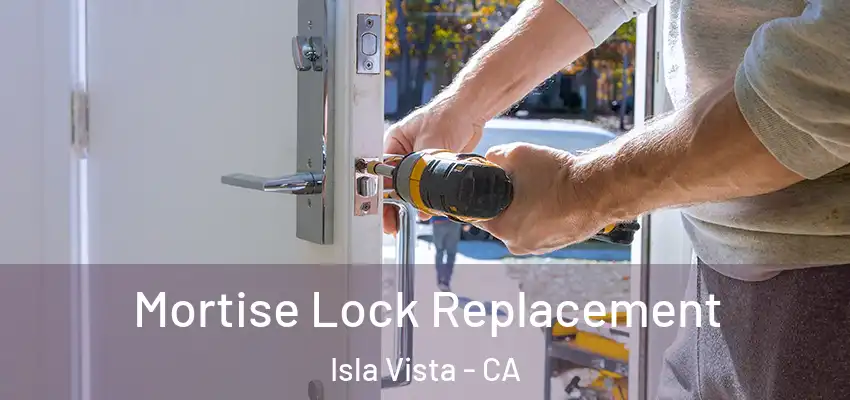 Mortise Lock Replacement Isla Vista - CA